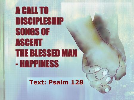 A CALL TO DISCIPLESHIP SONGS OF ASCENT THE BLESSED MAN - HAPPINESS