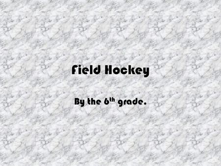 Field Hockey By the 6th grade..