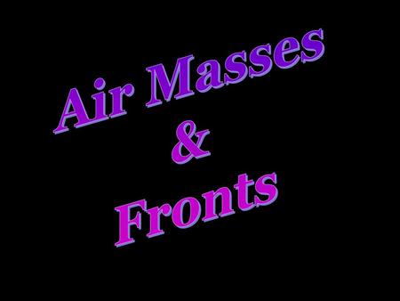 Air Masses & Fronts.