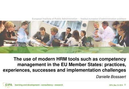 The use of modern HRM tools such as competency management in the EU Member States: practices, experiences, successes and implementation challenges Danielle.