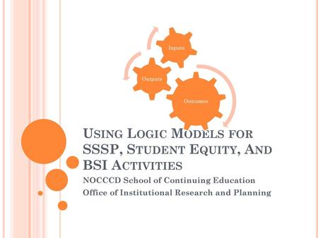 Using Logic Models for SSSP, Student Equity, And BSI Activities