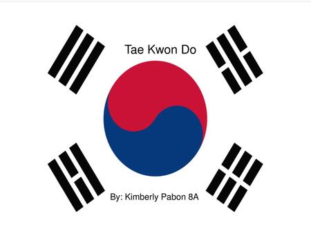 Tae Kwon Do By: Kimberly Pabon 8A.