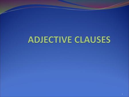 ADJECTIVE CLAUSES.