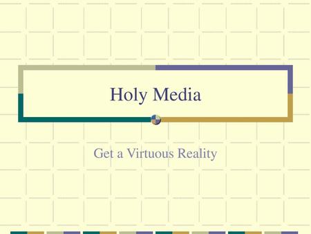 Holy Media Get a Virtuous Reality.