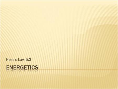 Hess’s Law 5.3 Energetics.