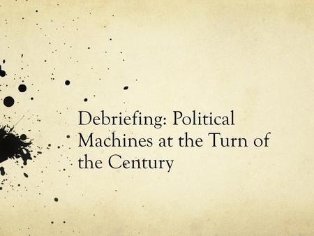 Debriefing: Political Machines at the Turn of the Century