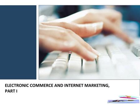 ELECTRONIC COMMERCE AND INTERNET MARKETING, PART I