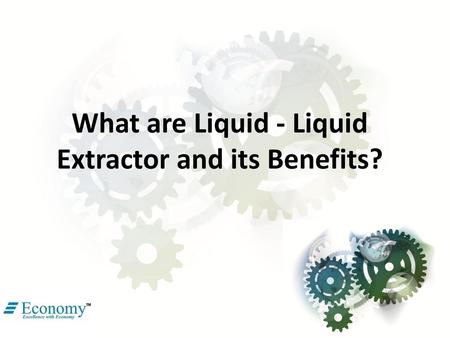 What are Liquid - Liquid Extractor and its Benefits?