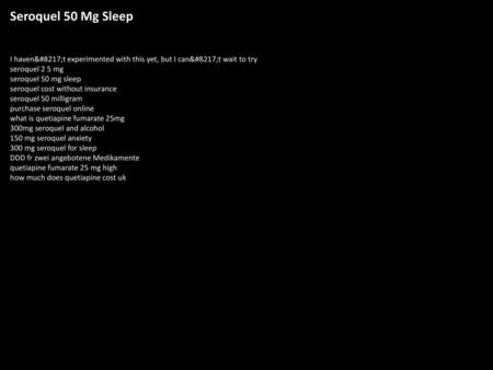 Seroquel 50 Mg Sleep I haven’t experimented with this yet, but I can’t wait to try seroquel 2 5 mg seroquel 50 mg sleep seroquel cost without insurance.