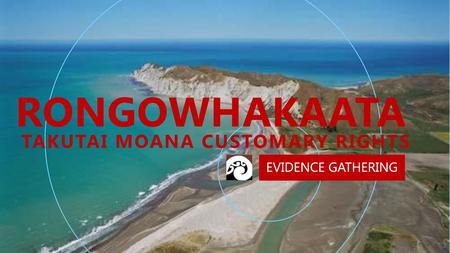 RONGOWHAKAATA TAKUTAI MOANA CUSTOMARY RIGHTS EVIDENCE GATHERING