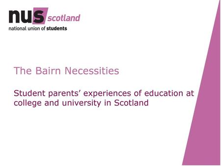 The Bairn Necessities Student parents’ experiences of education at college and university in Scotland.