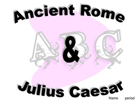 Ancient Rome & Julius Caesar Name period.