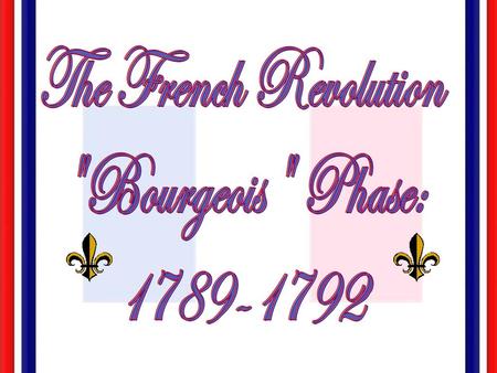 The French Revolution Bourgeois Phase: 1789-1792.