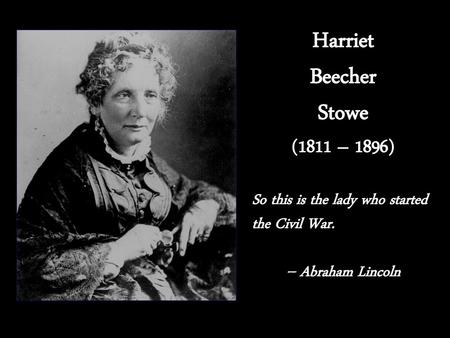 Harriet Beecher Stowe (1811 – 1896)