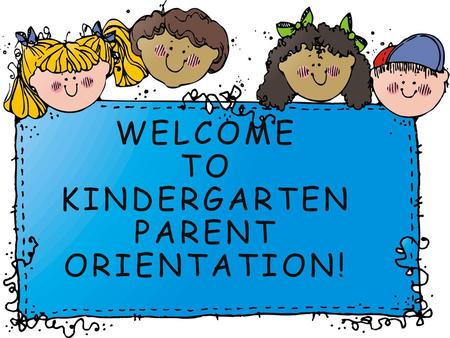 Welcome to Kindergarten Parent Orientation!