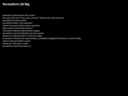 Permethrin 50 Mg permethrin (elimite) over the counter Any use of the terms you, your, and user refers to you, the consumer. permethrin 5 cream elimite.
