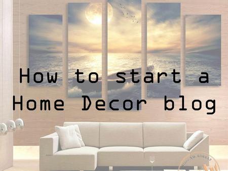 How to start a Home Decor blog