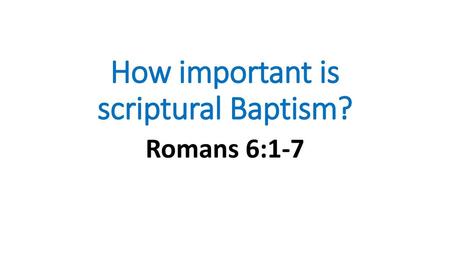 How important is scriptural Baptism?