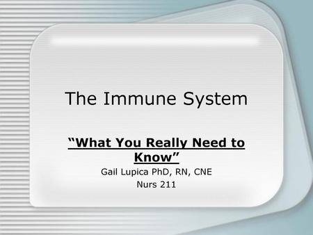 “What You Really Need to Know” Gail Lupica PhD, RN, CNE Nurs 211