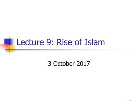 Lecture 9: Rise of Islam 3 October 2017.