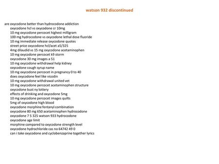 Watson 932 discontinued are oxycodone better than hydrocodone addiction oxycodone hcl vs oxycodone cr 10mg 10 mg oxycodone percocet highest milligram 100.