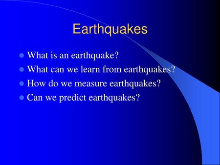 Earthquakes What is an earthquake? What can we learn from earthquakes?