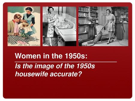 Women in the 1950s: Is the image of the 1950s housewife accurate?