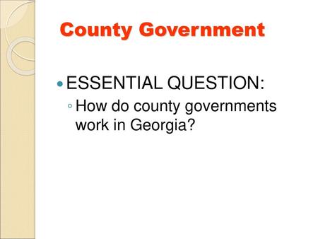 County Government ESSENTIAL QUESTION: