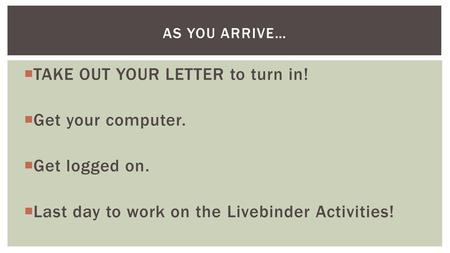 TAKE OUT YOUR LETTER to turn in! Get your computer. Get logged on.