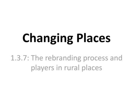 1.3.7: The rebranding process and players in rural places