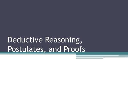 Deductive Reasoning, Postulates, and Proofs