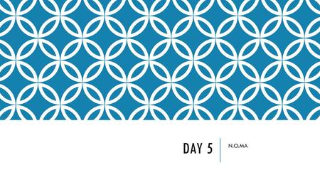 Day 5 N.O.MA.