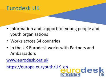 Eurodesk UK Information and support for young people and youth organisations Works across 34 countries In the UK Eurodesk works with Partners and Ambassadors.