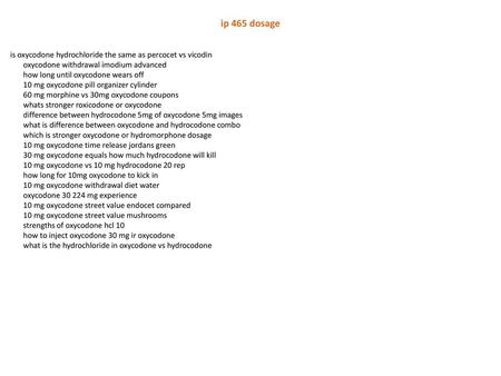 Ip 465 dosage is oxycodone hydrochloride the same as percocet vs vicodin oxycodone withdrawal imodium advanced how long until oxycodone wears off 10 mg.