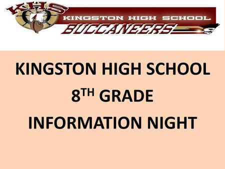 KINGSTON HIGH SCHOOL 8TH GRADE INFORMATION NIGHT.