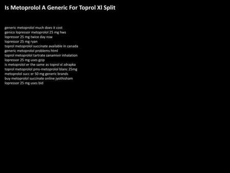 Is Metoprolol A Generic For Toprol Xl Split