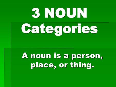 A noun is a person, place, or thing.