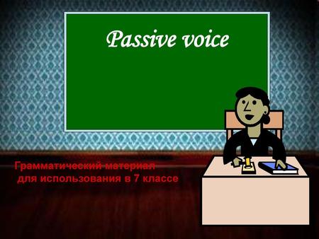 Passive voice Грамматический материал для использования в 7 классе.