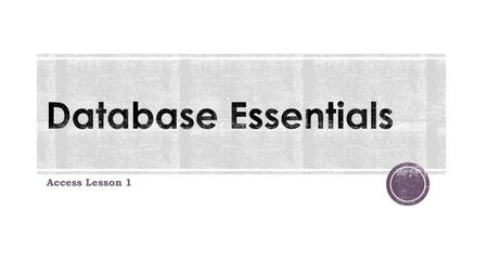 Database Essentials Access Lesson 1.