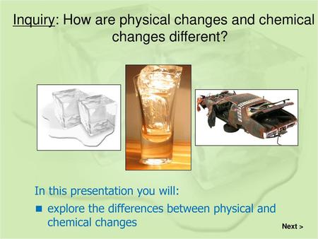 Inquiry: How are physical changes and chemical changes different?