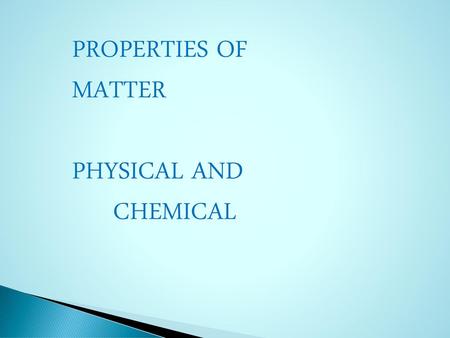 PROPERTIES OF MATTER PHYSICAL AND CHEMICAL.