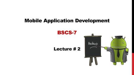 Mobile Application Development BSCS-7 Lecture # 2