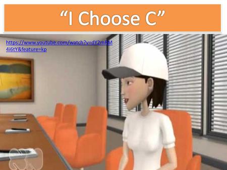 “I Choose C” https://www.youtube.com/watch?v=dY2mRM4i6tY&feature=kp