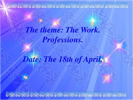 The theme: The Work. Professions. Date: The 18th of April.