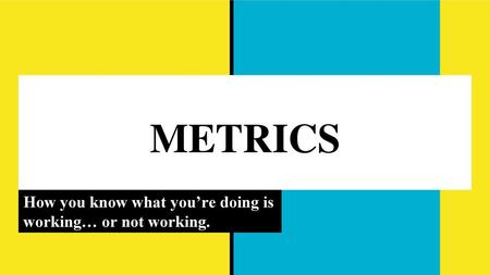 How you know what you’re doing is working… or not working.