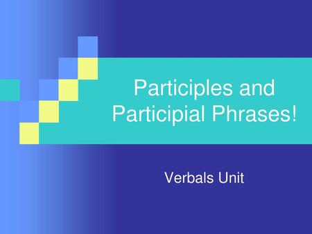 Participles and Participial Phrases!