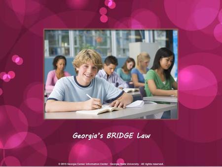 Georgia’s BRIDGE Law © 2015 Georgia Career Information Center · Georgia State University · All rights reserved.