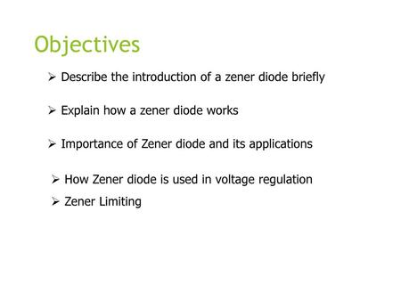 Objectives Describe the introduction of a zener diode briefly