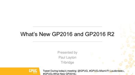 What’s New GP2016 and GP2016 R2 Presented by Paul Layton Tribridge