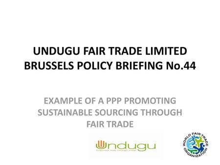 UNDUGU FAIR TRADE LIMITED BRUSSELS POLICY BRIEFING No.44